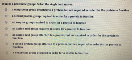 What is a prosthetic group? Select the single best answer. a nonprotein group attached to a protein, but not required in orde