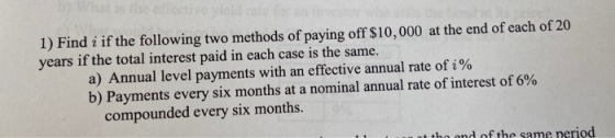 1) Find i if the following two methods of paying off $10,000 at the end of each of 20 years if the total interest paid in eac