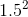 1.5^{2}