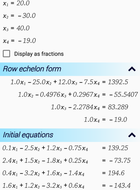 x2 = 20.0 X2 = - 30.0 x3 = 40.0 X4 = - 19.0 O Display as fractions Row echelon form 1.0xı - 25.0x2 +12.0x3 - 7.5x4 = 1392.5 1