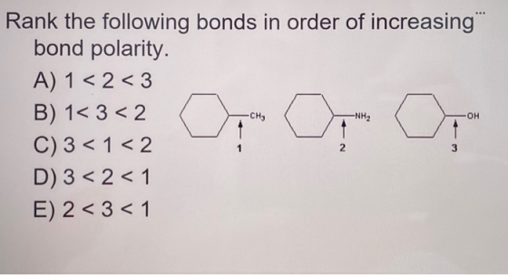 Rank the following bonds in order of increasing bond polarity. A) 1 <2<3 B) 1< 3 < 2 C)3 < 1<2 D)3<2<1 E) 2 <3 < 1
