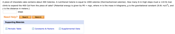 A piece of chocolate cake contains about 400 Calories. A nutritional Calorie is equal to 1000 calories (thermochemical calori