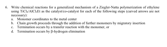 6. Write chemical reactions for a generalized mechanism of a Ziegler-Natta polymerization of ethylene using TiCl4/AlCl2Et as