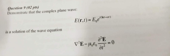 Question 9 (02 pts Demonstrate that the complex plane wave: i(kr-ot) E(r, t) = Eoe is a solution of the wave equation 002 ot