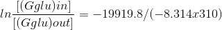 [(Gglu)in] - = -19919.8/(-8.314.-310) [(Gglu)out]