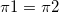 \small \pi1 = \pi2