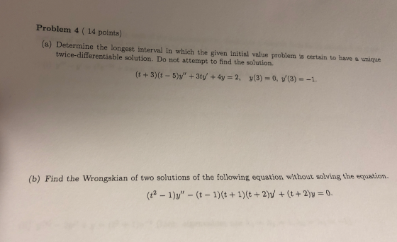 Problem 4 ( 14 points) (a) Determine the longest interval in which the given initial value problem is certain to have a uniqu
