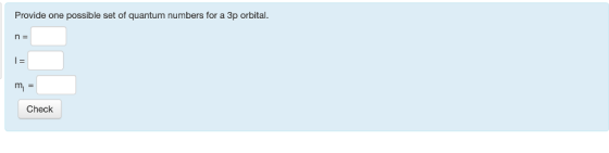Provide one possible set of quantum numbers for a 3p orbital Check