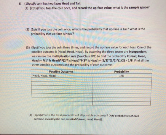 (10pts)A coin has two faces Head and Tail. (1) (2pts)]lf you toss the coin once, and record the up-face value, what is the sa