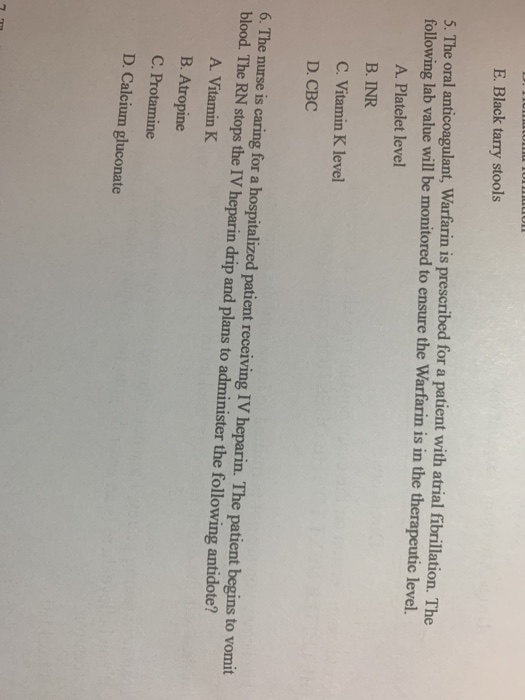 E. Black tarry stools 5. The oral anticoagulant, Warfarin is prescribed for a patient with atrial fibrillation. The following