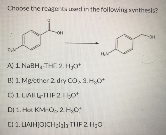 Choose the reagents used in the following synthesis? -OH -OH ON HON A) 1. NaBH4-THF. 2. H30+ B) 1. Mg/ether 2. dry CO2. 3. H3