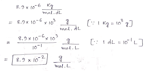 8.9x10-6 Kg mol.dk 8.9x10-6x103 mod. dl 8.9x10-6x 103 g 3 [:1 ка Kg = 10 3 a [.: 1 dl = 10-1_] 10 mol. L 8.9 x 10-2 g mol. L