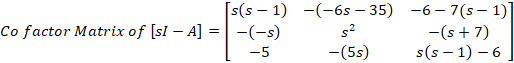 Co factor Matrix of [sl - A] = s(S-1) -(-s) -5 -(-65 – 35) s2 (5) -6-7(5-1)] -(s + 7) s(s -1)-6]