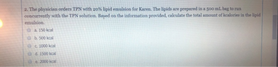 2. The physician orders TPN with 20% lipid emulsion for Karen. The lipids are prepared in a 500 ml bag to run concurrently wi