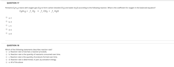 QUESTION 17 Pentane (C5H12) reacts with oxygen gas (O2) to form carbon dioxide (CO2) and water (H20) according to the followi