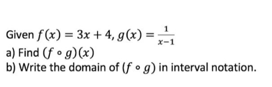 Given f(x) = 3x + 4, g(x) = x a) Find (fºg)(x) b) Write the domain of (f • g) in interval notation.