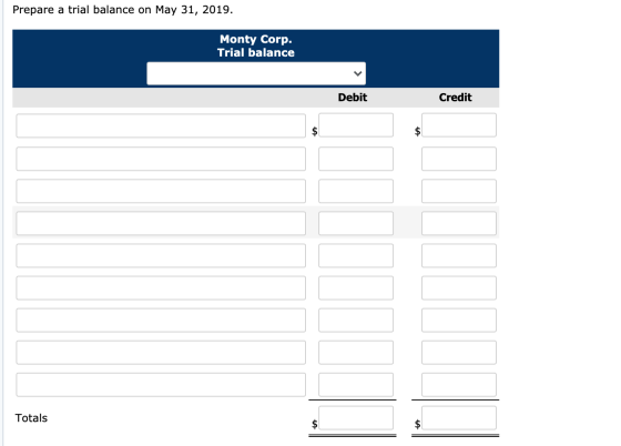 Prepare a trial balance on May 31, 2019. Monty Corp. Trial balance Debit Credit $ $ Totals $