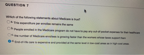 QUESTION 7 WHich of the following statements about Medicare is true? a.THe expenditure per enrollee remains the same b. Peopl