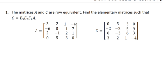 1. The matrices A and C are row equivalent. Find the elementary matrices such that C = E,E,E,A. 3 2 1 -4 -6 0 1 7 2 1 2 1 0 5 3 0 2 -2 5 9 6 -3 6 3 3 2 1 -4