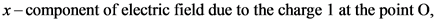 x-component of electric field due to the charge 1 at the point O
