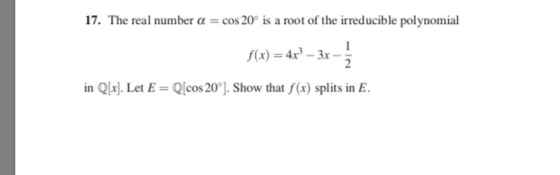 17. The real number a = cos 20° is a root of the irreducible polynomial f(x) = 4x? – 3x 3x = in Q[x]. Let E = Q[cos 20°). Sho