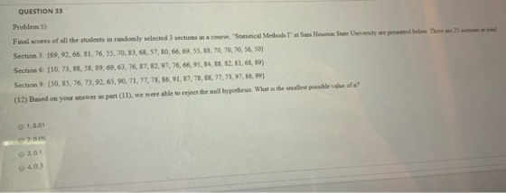 QUESTION 33 Problem 5) Final scores of all the students in randomly selected 3 sections in a course, Statistical Methods I a