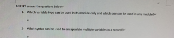 BRIEFLY answer the questions below 1. Which variable type can be used in its module only and which one can be used in any mod