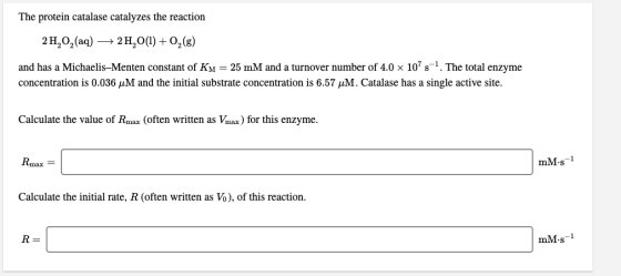 The protein catalase catalyzes the reaction 2H,02(aq) + 2H,0(1) + 02 (8) and has a Michaelis-Menten constant of KM = 25 mM an