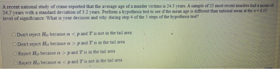 A recent national study of crime reported that the average age of a murder victims is 24.3 years. A sample of 25 most recent