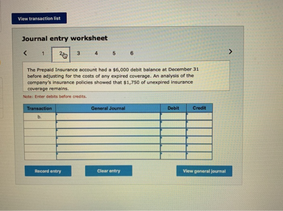 View transaction list Journal entry worksheet < 1 2 3 4 5 6 The Prepaid Insurance account had a $6,000 debit balance at Decem