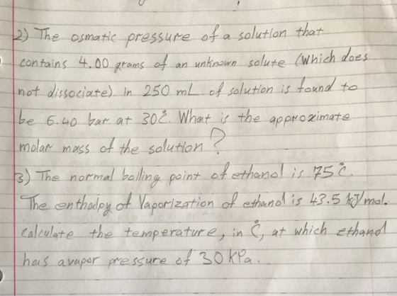 2) The osmatic pressure of a solution that contains 4.00 grams of an unknown solute (which does not dissociate) in 250 mL of