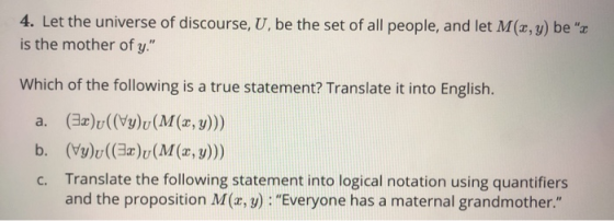 4. Let the universe of discourse, U, be the set of all people, and let M(x,y) be x is the mother of y. Which of the followi