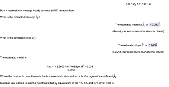 + Ahe = Bo + B1 Age + u Run a regression of average hourly earnings (AHE) on age (Age). What is the estimated intercept Bo? T