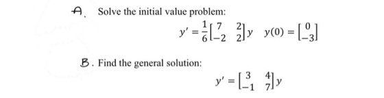 A Solve the initial value problem: y = b[-2 ]y yo) = (^3] B. Find the general solution: I 3 4 y = 1-1 71