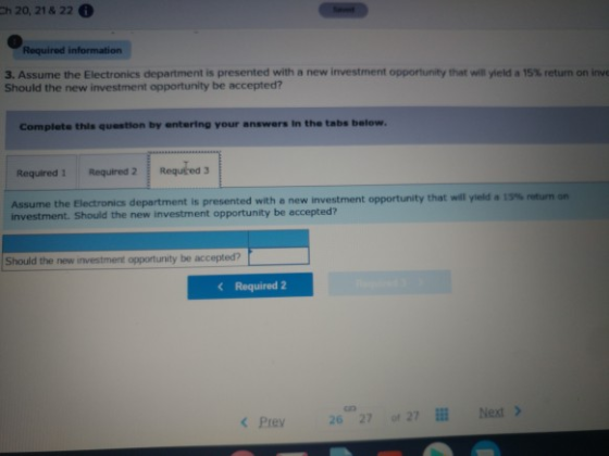 Ch 20, 21 & 22 Required information 15% return on inve 3. Assume the Electronics department is presented with a new investmen