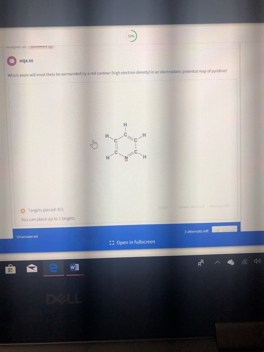 HQ4.50 Which atom will most likely be surrounded by a red contour high electron density) in an electrostatic potential map of pyridine? O Targets placed: 0/1 You can place up to 1 targets 3 attemots left Open in fullscreen