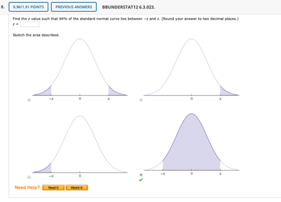 0.96/1.91 POINTS PREVIOUS ANSWERS BBUNDERSTAT12 6.3.023. Find the z value such that 94% of the standard normal curve lies bet