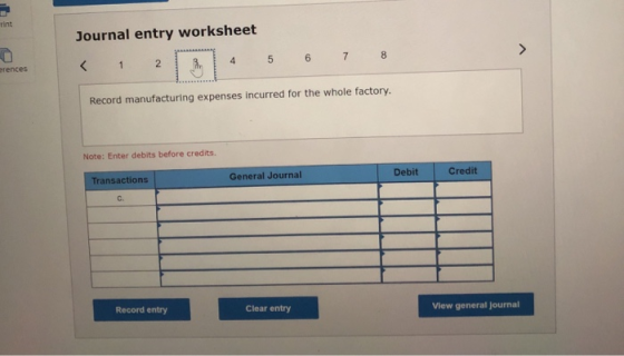 Journal entry worksheet rences Record manufacturing expenses incurred for the whole factory. Note: Enter debits before credit