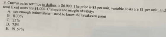9. Current sales revenue in dollars is $6,000. The price is $3 per unit, variable costs are $i per unit, and total fixed cost