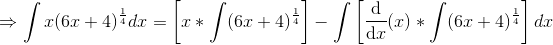 \Rightarrow \int x(6x+4)^{\frac{1}{4}}dx=\left [ x*\int (6x+4)^{\frac{1}{4}} \right ] -\int \left [ \frac{\mathrm{d} }{\mathrm{d} x}(x)*\int (6x+4)^{\frac{1}{4}} \right ]dx