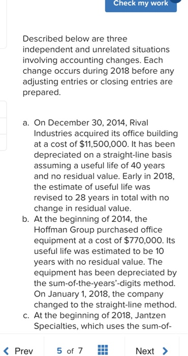 Check my work Described below are three independent and unrelated situations involving accounting changes. Each change occurs