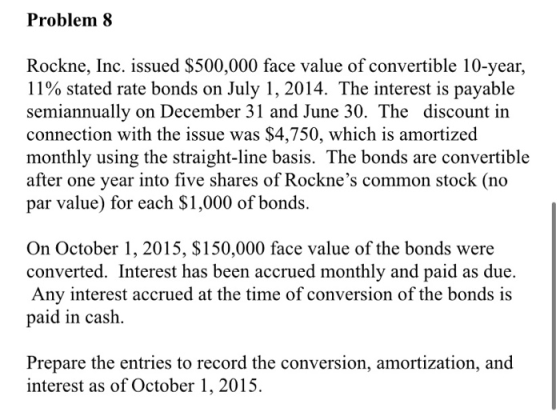 Problem 8 Rockne, Inc. issued $500,000 face value of convertible 10-year, 11% stated rate bonds on July 1, 2014. The interest