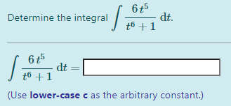 Determine the integral 1041 6t5 dt. to +1 6+5 dt to +1 (Use lower-case c as the arbitrary constant.) SI