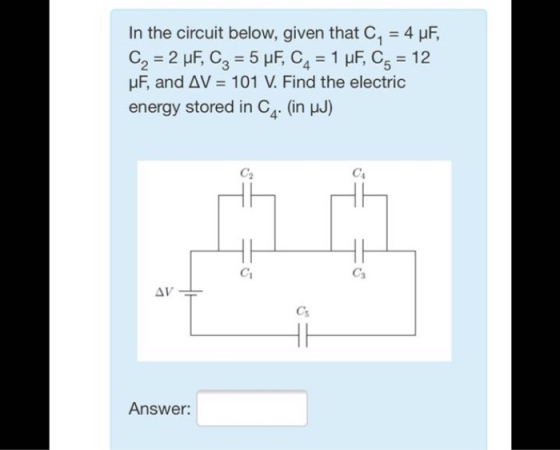 In the circuit below, given that C, = 4 uF, C2 = 2 pF, Cz = 5 uF, CA = 1 pF, C5 = 12 uF, and AV = 101 V. Find the electric en