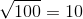 \sqrt{100}=10