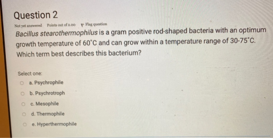 Question 2 Not yet answered Points out of 2.00 p Flag question Bacillus stearothermophilus is a gram positive rod-shaped bact