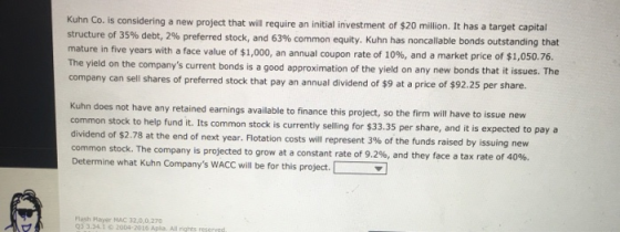 Kuhn Co. is considering a new project that will require an initial investment of $20 million. It has a target capital structu