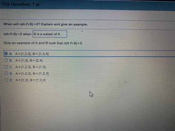 This Question: 1 pt When will n(An B)=0? Explain and give an example. (AN B)=0 when B is a subset of A. Give an example of A