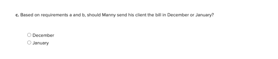 c. Based on requirements a and b, should Manny send his client the bill in December or January? December January