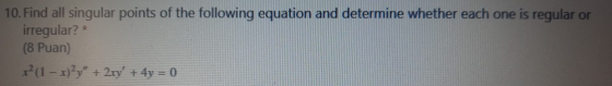 10. Find all singular points of the following equation and determine whether each one is regular or irregular?* (8 Puan) (1 -